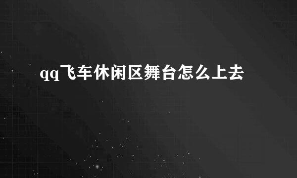 qq飞车休闲区舞台怎么上去