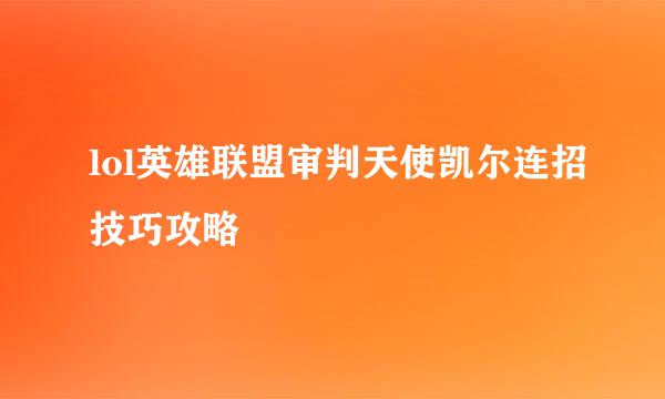 lol英雄联盟审判天使凯尔连招技巧攻略