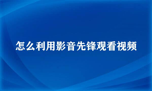 怎么利用影音先锋观看视频