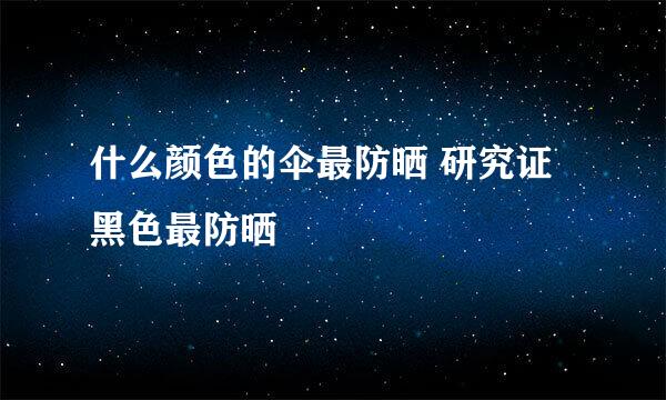 什么颜色的伞最防晒 研究证黑色最防晒