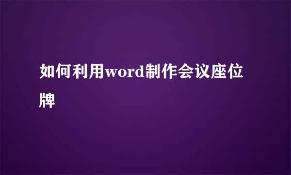 如何利用word制作会议座位牌