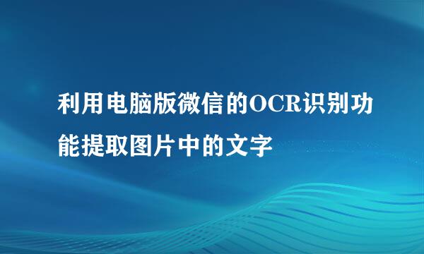 利用电脑版微信的OCR识别功能提取图片中的文字