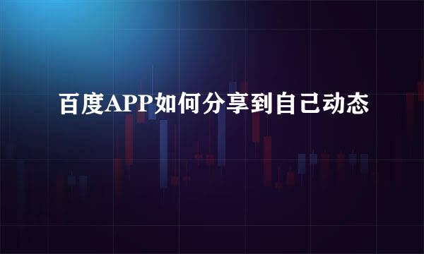 百度APP如何分享到自己动态