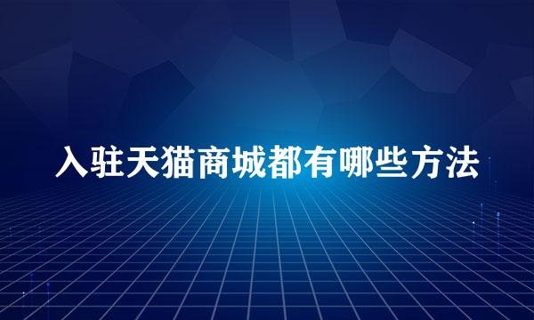 入驻天猫商城都有哪些方法