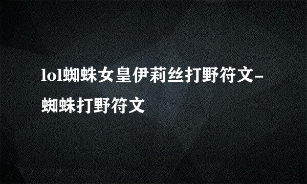 lol蜘蛛女皇伊莉丝打野符文-蜘蛛打野符文