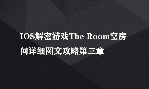 IOS解密游戏The Room空房间详细图文攻略第三章