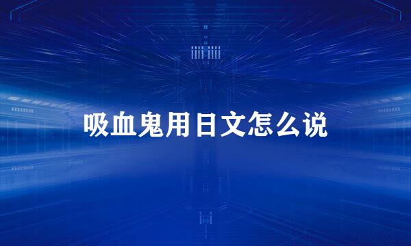 吸血鬼用日文怎么说