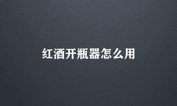 红酒开瓶器怎么用