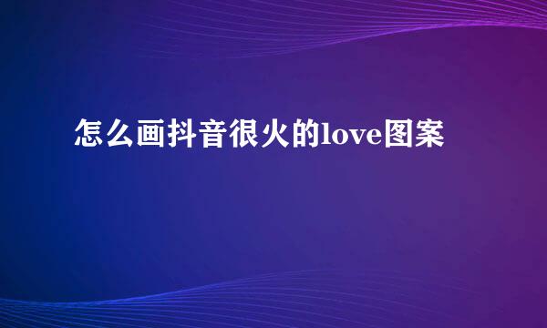 怎么画抖音很火的love图案