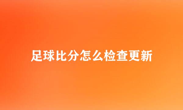 足球比分怎么检查更新