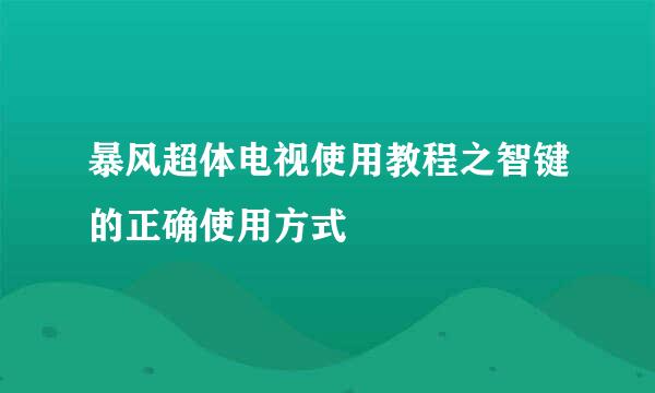 暴风超体电视使用教程之智键的正确使用方式