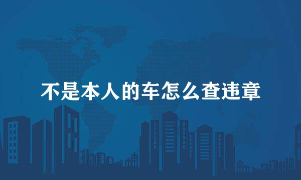 不是本人的车怎么查违章