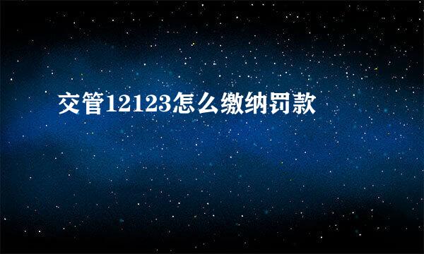交管12123怎么缴纳罚款