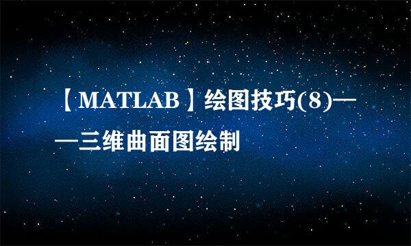【MATLAB】绘图技巧(8)——三维曲面图绘制