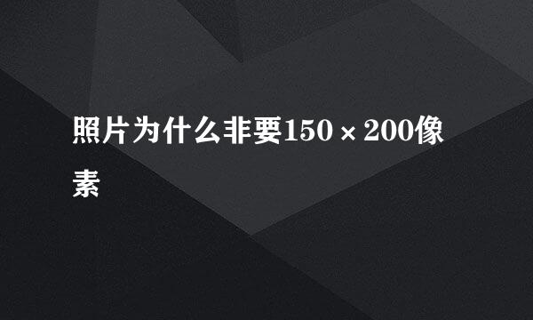 照片为什么非要150×200像素