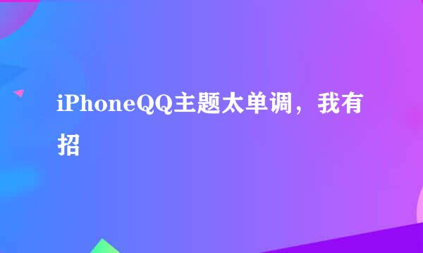 iPhoneQQ主题太单调，我有招☺