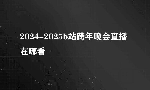 2024-2025b站跨年晚会直播在哪看