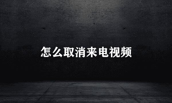 怎么取消来电视频