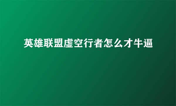 英雄联盟虚空行者怎么才牛逼
