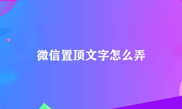 微信置顶文字怎么弄