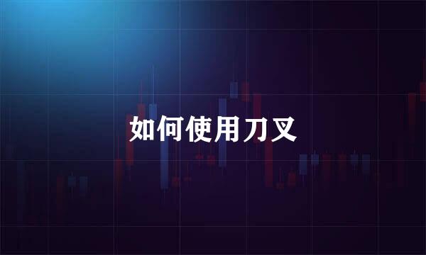 如何使用刀叉