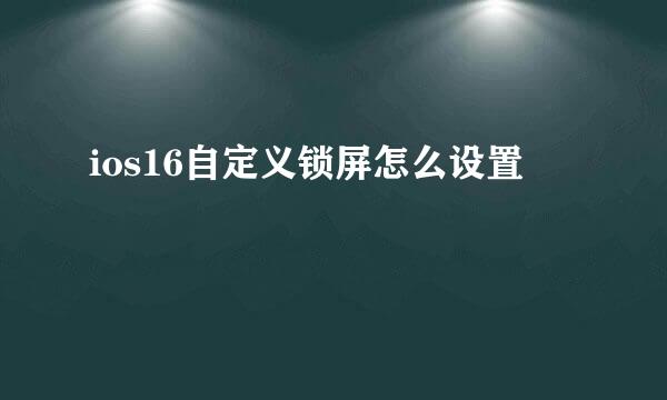 ios16自定义锁屏怎么设置