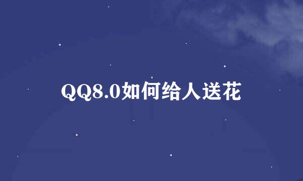 QQ8.0如何给人送花