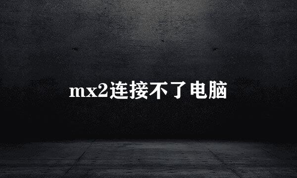 mx2连接不了电脑