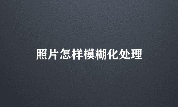 照片怎样模糊化处理