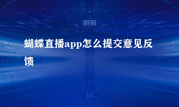蝴蝶直播app怎么提交意见反馈