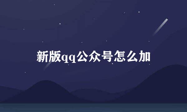 新版qq公众号怎么加