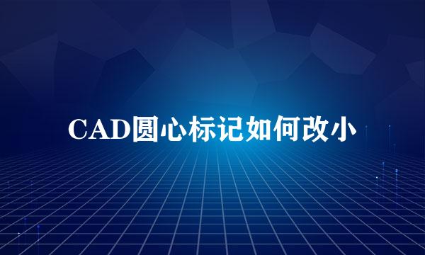 CAD圆心标记如何改小