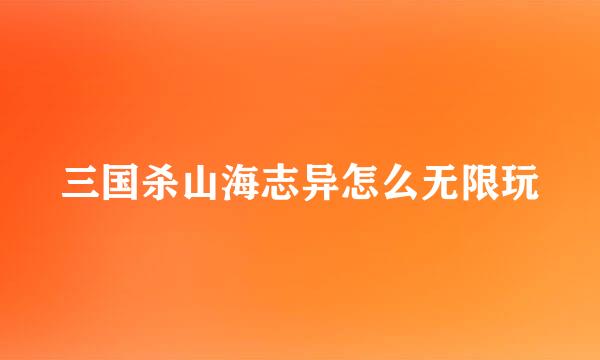 三国杀山海志异怎么无限玩