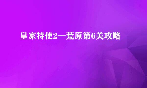 皇家特使2—荒原第6关攻略