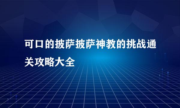 可口的披萨披萨神教的挑战通关攻略大全