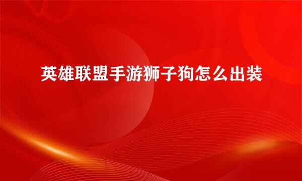 英雄联盟手游狮子狗怎么出装