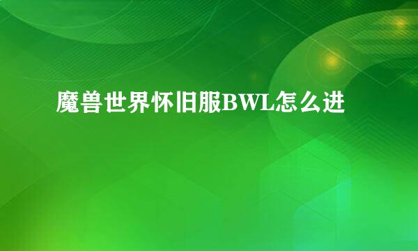 魔兽世界怀旧服BWL怎么进