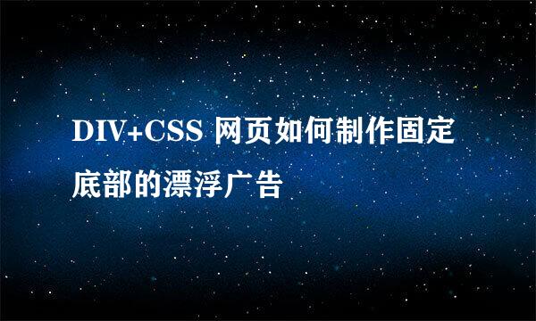 DIV+CSS 网页如何制作固定底部的漂浮广告