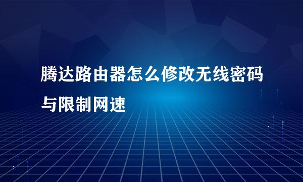 腾达路由器怎么修改无线密码与限制网速