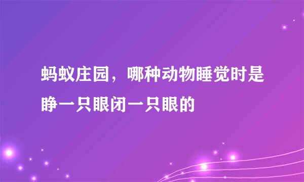 蚂蚁庄园，哪种动物睡觉时是睁一只眼闭一只眼的