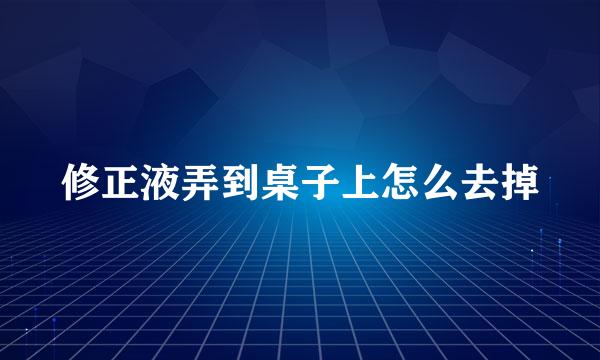 修正液弄到桌子上怎么去掉