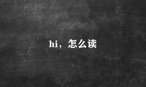 hi，怎么读