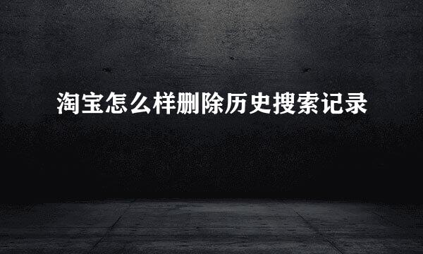 淘宝怎么样删除历史搜索记录