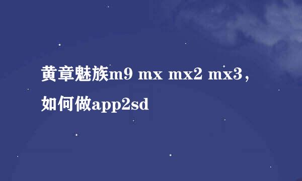 黄章魅族m9 mx mx2 mx3，如何做app2sd