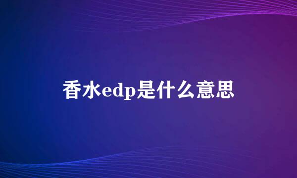 香水edp是什么意思
