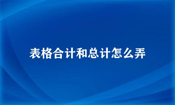表格合计和总计怎么弄