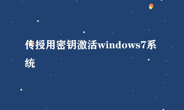 传授用密钥激活windows7系统