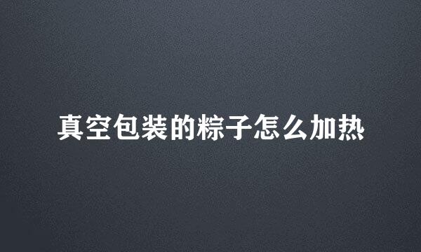 真空包装的粽子怎么加热