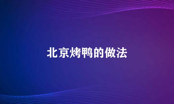 北京烤鸭的做法