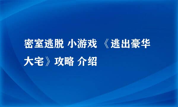 密室逃脱 小游戏 《逃出豪华大宅》攻略 介绍